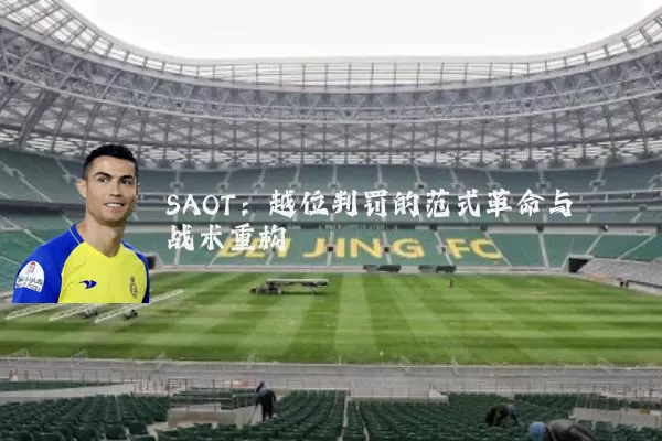 SAOT：越位判罚的范式革命与战术重构