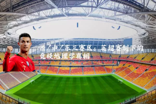 西/中/东三赛区：英超赛制下的竞技地理学真相