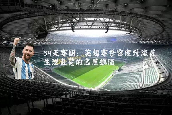 39天赛期：英超赛季密度对球员生理负荷的底层推演