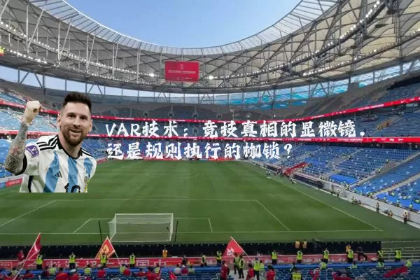 VAR技术：竞技真相的显微镜，还是规则执行的枷锁？