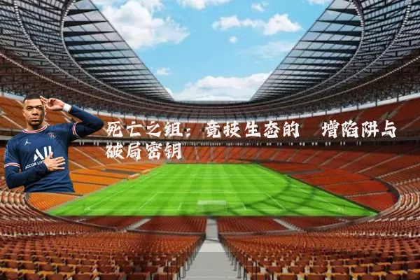 死亡之组：竞技生态的熵增陷阱与破局密钥